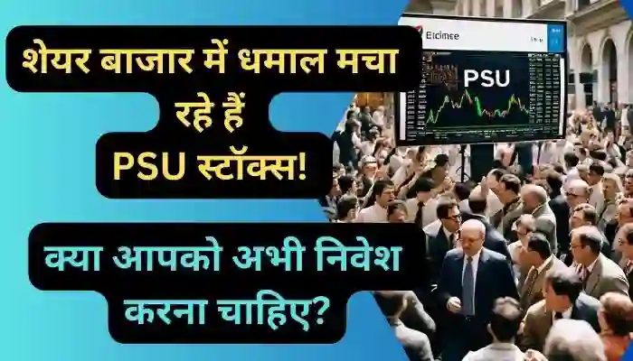 शेयर बाजार में धमाल मचा रहे हैं PSU स्टॉक्स क्या आपको अभी निवेश करना चाहिए