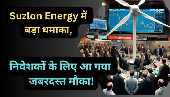 Suzlon Energy में बड़ा धमाका निवेशकों के लिए आ गया जबरदस्त मौका