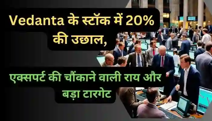 Vedanta के स्टॉक में 20% की उछाल एक्सपर्ट की चौंकाने वाली राय और बड़ा टारगेट