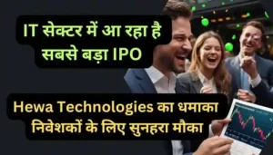 IT सेक्टर में आ रहा है सबसे बड़ा IPO Hewa Technologies का धमाका निवेशकों के लिए सुनहरा मौका