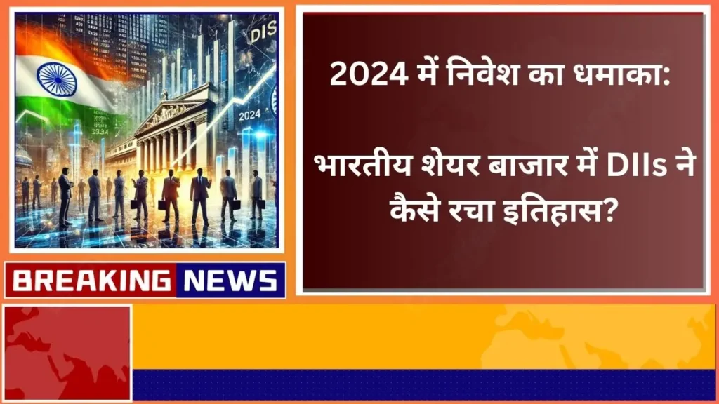 2024 में निवेश का धमाका भारतीय शेयर बाजार में DIIs ने कैसे रचा इतिहास