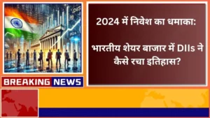 2024 में निवेश का धमाका भारतीय शेयर बाजार में DIIs ने कैसे रचा इतिहास