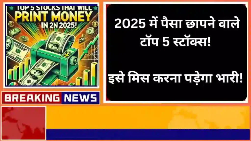 2025 में पैसा छापने वाले टॉप 5 स्टॉक्स इसे मिस करना पड़ेगा भारी