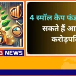 4 स्मॉल कैप फंड जो बना सकते हैं आपको करोड़पति