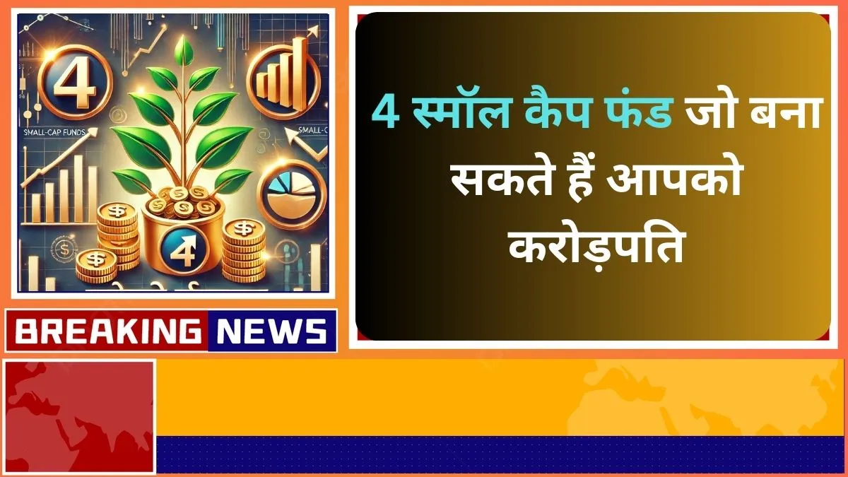 4 स्मॉल कैप फंड जो बना सकते हैं आपको करोड़पति! जानें इनके बारे में सबकुछ