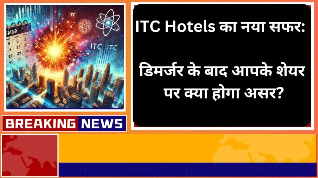 ITC Hotels का नया सफर डिमर्जर के बाद आपके शेयर पर क्या होगा असर