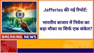 Jefferies की नई रिपोर्ट भारतीय बाजार में निवेश का बड़ा मौका या सिर्फ एक संकेत