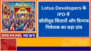 Lotus Developers के IPO में बॉलीवुड सितारों और दिग्गज निवेशक का बड़ा दांव