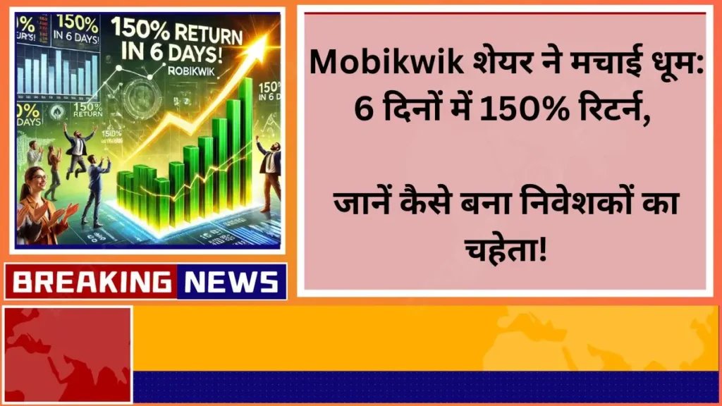 Mobikwik शेयर ने मचाई धूम 6 दिनों में 150% रिटर्न, जानें कैसे बना निवेशकों का चहेता