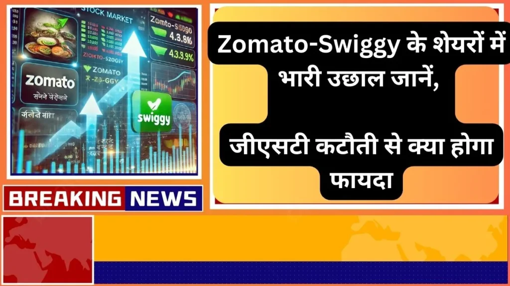 Zomato-Swiggy के शेयरों में भारी उछाल जानें, जीएसटी कटौती से क्या होगा फायदा