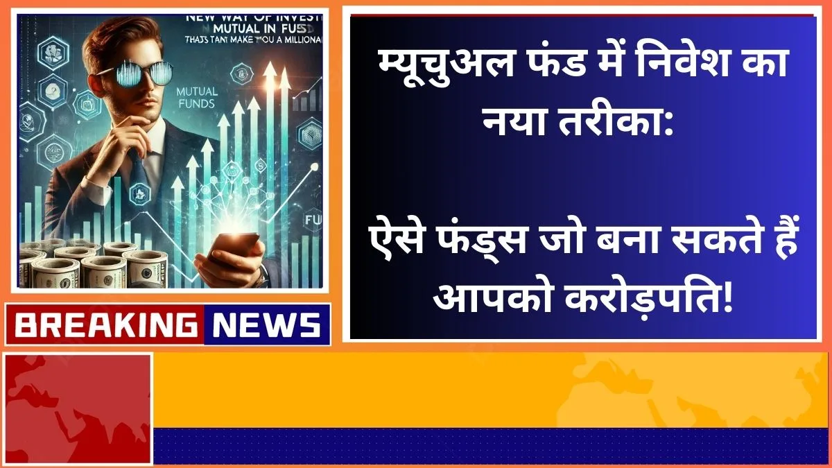 म्यूचुअल फंड में निवेश का नया तरीका: ऐसे फंड्स जो बना सकते हैं आपको करोड़पति!