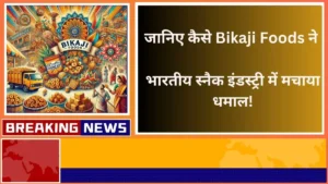 जानिए कैसे Bikaji Foods ने भारतीय स्नैक इंडस्ट्री में मचाया धमाल