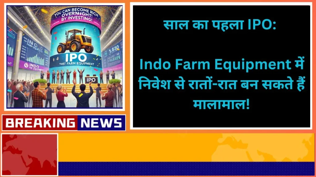 साल का पहला IPO Indo Farm Equipment में निवेश से रातों-रात बन सकते हैं मालामाल